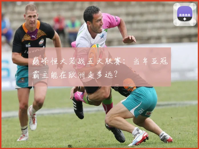 巅峰恒大若战五大联赛：当年亚冠霸主能在欧洲走多远？